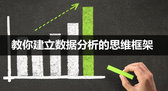 全面教你如何建立數(shù)據(jù)分析的思維框架