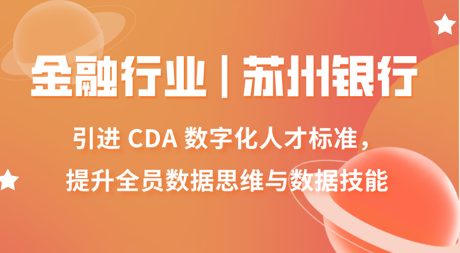 金融行業(yè) | 蘇州銀行引進 CDA 數(shù)字化人才標準，提升全員數(shù)據(jù)思維與數(shù)據(jù)技能